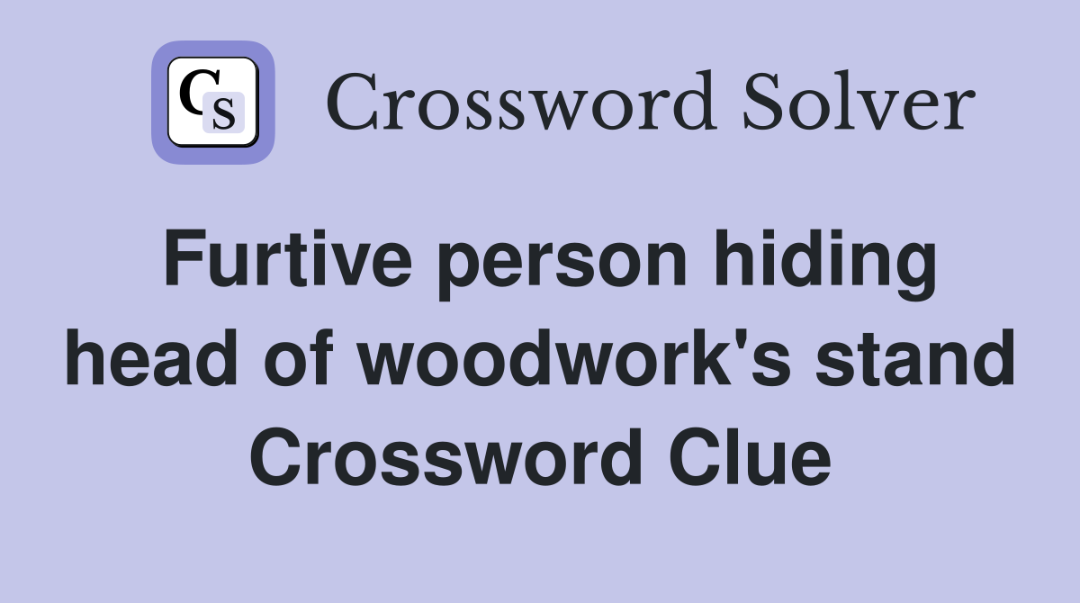 Furtive person hiding head of woodwork's stand Crossword Clue Answers